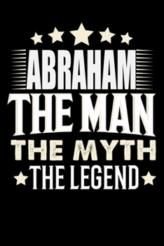 Notizbuch: Abraham The Man The Myth The Legend (120 Blankoseiten als u.a. Tagebuch, Reisetagebuch für Vater, Ehemann, Freund, Kumpe, Bruder, Onkel und mehr) (German Edition)