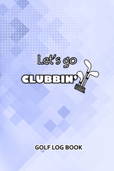 Paperback Golf Log Book: Let's Go Clubbing Book