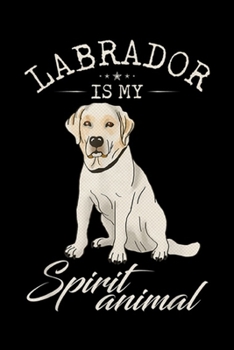 Labrador Is My Spirit Animal: Labrador Retriever Is My Spirit Animal Funny Lab Lover Cool Journal/Notebook Blank Lined Ruled 6x9 100 Pages