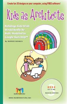 Paperback Kids as Architects (For the Mac): Buildings Kids Wish Would Really be Built, Modeled in Google SketchUp (ModelMetricks Basics Series, Book 3) Book