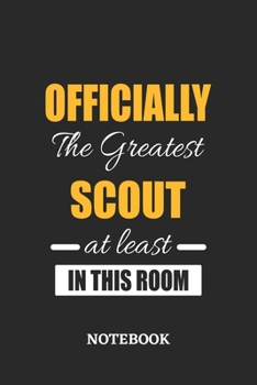 Officially the Greatest Scout at least in this room Notebook: 6x9 inches - 110 ruled, lined pages • Greatest Passionate Office Job Journal Utility • Gift, Present Idea