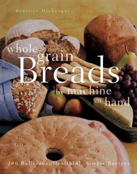 Paperback Whole Grain Breads by Machine or Hand: 200 Delicious, Healthful, Simple Recipes Book