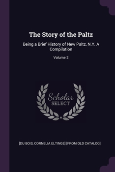 Paperback The Story of the Paltz: Being a Brief History of New Paltz, N.Y. A Compilation; Volume 2 Book