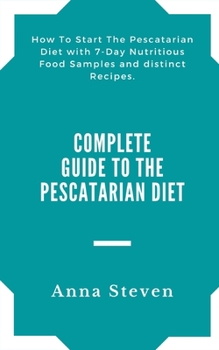 Paperback Complete Guide to The Pescatarian Diet: How To Start The Pescatarian Diet with 7-Day Nutritious Food Samples and distinct Recipes. Book