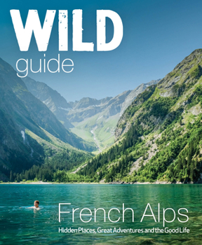 Paperback Wild Guide French Alps: Wild Adventures, Hidden Places and Natural Wonders Book