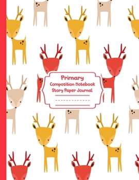 Primary Composition Notebook Story Paper Journal: My cute deers Primary journal for kids | Primary Composition Notebook - Story Journal For Grades K-2 ... white journal For Kids (My cute deers series)