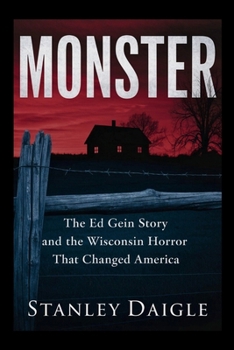 Monster: The Ed Gein Story and the Wisconsin Horror That Changed America