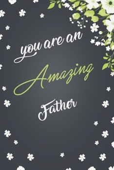 You Are An Amazing Father: Elegant Notebook Journal For Family Members Relationship, Perfect Gift For Your Father (6x9 120 Ruled Pages Matte Cover)