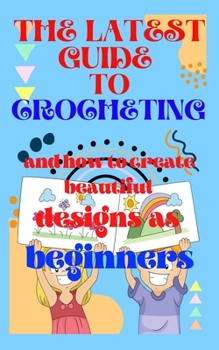 Paperback The latest guide to crocheting and how to create beautiful designs as beginners Book