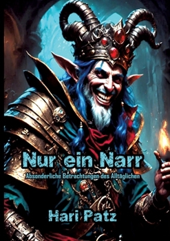 Nur ein Narr: Absonderliche Betrachtungen des Alltäglichen (German Edition)