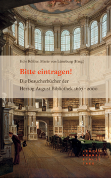 Bitte Eintragen!: Die Besucherbucher Der Herzog August Bibliothek 1667 - 2000