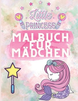 Malbuch für Mädchen: Prinzessin, Meerjungfrau und Einhorn Färbung Buch für Mädchen - Bücher für 4-8 Jahre alte Kinder - Activity Book - Schöne Malvorlagen (German Edition)