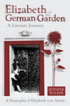Hardcover Elizabeth of the German Garden: A Literary Journey; a Biography of Elizabeth Von Arnim Book