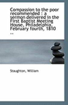 Compassion to the Poor Recommended : A sermon delivered in the First Baptist Meeting House, Philadel