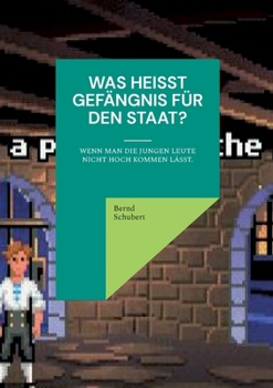 Was heißt Gefängnis für den Staat?: Wenn man die jungen Leute nicht hoch kommen lässt.