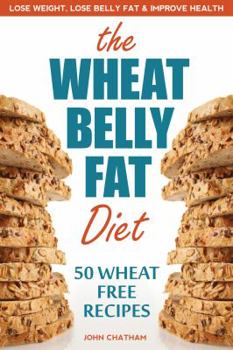 Paperback Wheat Belly Fat Diet: Lose Weight, Lose Belly Fat, Improve Health, Including 50 Wheat Free Recipes Book