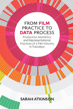 Paperback From Film Practice to Data Process: Production Aesthetics and Representational Practices of a Film Industry in Transition Book