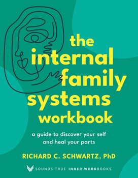 The Internal Family Systems Workbook: A Guide to Discover Your Self and Heal Your Parts (Sounds True Inner Workbooks)