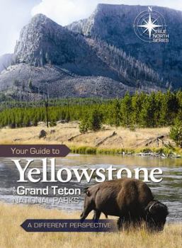 Your Guide to Yellowstone and Grand Teton National Parks: A Different Perspective - Book  of the True North