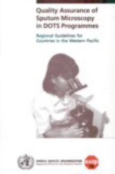 Quality Assurance of Sputum Microscopy in Dots Programmes: Regional Guidelines for Countries in the Western Pacific