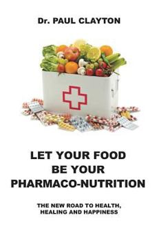 Paperback Let Your Food Be Your Pharmaco-Nutrition: The New Road to Health, Healing and Happiness. Book