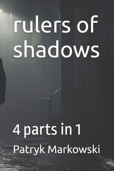 rulers of shadows: 4 parts in 1