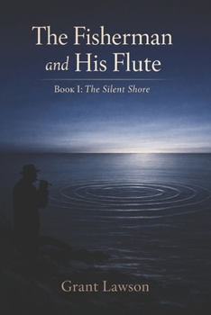 The Fisherman and His Flute by Grant Lawson: The Silent Shore - Book I