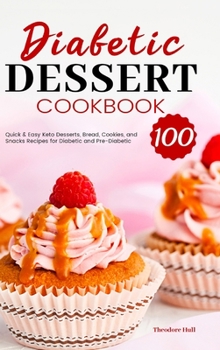 Hardcover Diabetic Dessert Cookbook: 100 Quick & Easy Keto Desserts, Bread, Cookies, and Snacks Recipes for Diabetic and Pre-Diabetic Book