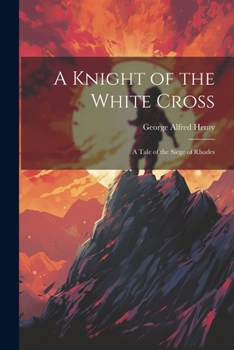 Paperback A Knight of the White Cross: A Tale of the Siege of Rhodes Book