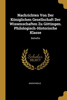 Paperback Nachrichten Von Der Königlichen Gesellschaft Der Wissenschaften Zu Göttingen. Philologisch-Historische Klasse: Beihefte [German] Book