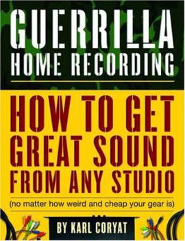 Paperback Guerrilla Home Recording: How to Get Great Sound from Any Studio (No Matter How Weird or Cheap Your Gear Is) Book