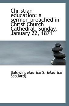 Paperback Christian Education: A Sermon Preached in Christ Church Cathedral, Sunday, January 22, 1871 Book