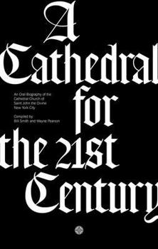 Hardcover A Cathedral for the 21st Century: An Oral Biography of the Cathedral Church of Saint John the Divine, New York Book