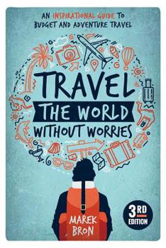 Paperback Travel the World Without Worries: An Inspirational Guide to Budget and Adventure Travel (3rd Edition) Book