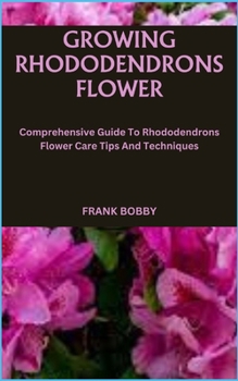 Paperback Growing Rhododendrons Flower: Comprehensive Guide To Rhododendrons Flower Care Tips And Techniques Book