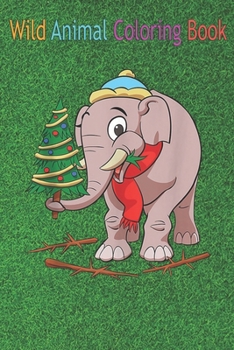Wild Animal Coloring Book: Elephant Christmas Elephant Holiday Santa Elephant Lovers An Coloring Book Featuring Beautiful Forest Animals, Birds,