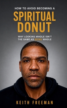 Paperback How to To Avoid Becoming A Spiritual Donut: Why Looking Whole Isn't The Same As Being Whole Book