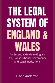 The Legal System of England and Wales: An Essential Guide to English Law, Constitutional Governance, and Legal Institutions