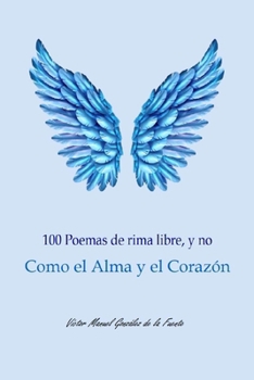 Paperback 100 Poemas de rima libre, y no Como el Alma y el Corazón [Spanish] Book
