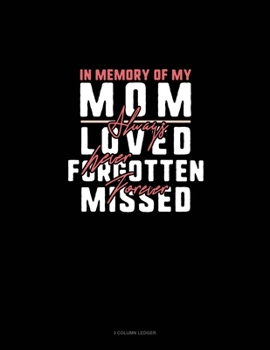 Paperback In Memory Of My Mom Always Loved Never Forgotten Forever Missed: 3 Column Ledger Book