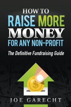 Paperback How to Raise More Money for Any Non-Profit: The Definitive Fundraising Guide Book