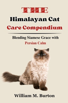 Paperback The Himalayan Cat Care Compendium: Blending Siamese Grace with Persian Calm Book