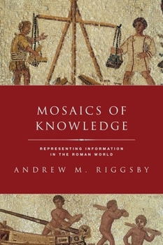 Mosaics of Knowledge: Representing Information in the Roman World - Book  of the Classical Culture and Society