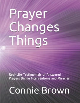 Paperback Prayer Changes Things: Real-Life Testimonials of Answered Prayers Divine Interventions and Miracles Book