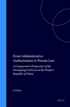 Hardcover From Administrative Authorisation to Private Law: A Comparative Perspective of the Developing Civil Law in the People's Republic of China Book