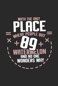 Math The Only Place Where People Buy 89 Watermelon And No One Wonders Why: Funny Cool Maths Journal | Notebook | Workbook | Diary | Planner-6x9 - 120 ... Math Students, Math Lovers,mathematicians
