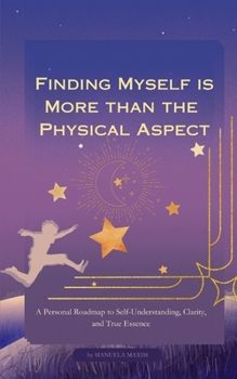 Paperback Finding Myself is More than the Physical Aspect: A Personal Roadmap to Self-Understanding, Clarity, and True Essence Book