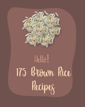 Paperback Hello! 175 Brown Rice Recipes: Best Brown Rice Cookbook Ever For Beginners [Book 1] Book