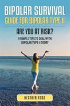 Paperback Bipolar 2: Bipolar Survival Guide for Bipolar Type II: Are You at Risk? 9 Simple Tips to Deal with Bipolar Type II Today Book