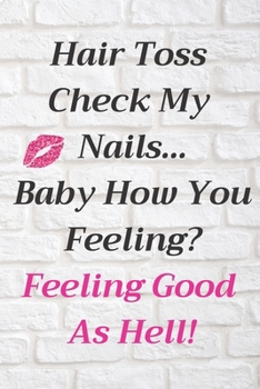 Paperback Hair Toss Check My Nails...Baby How You Feeling? Feeling Good as Hell! Book